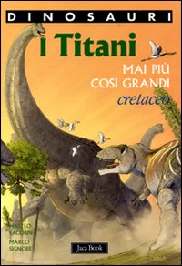 Titani_Mai_Piu`_Cosi`_Grandi_Cretaceo_-Aa.vv._Bacchin_M._(cur.)_Signore_M._(