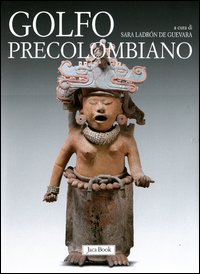 Golfo Precolombiano Archeologia Del Veracruz  di Ladron De Guevara S. (cur.) - Libro