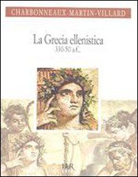 Grecia Ellenistica (330-50 A. C.)  di Charbonneaux Jean; Martin Rola - libri