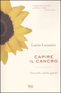 Capire_Il_Cancro_Conoscerlo_Curarlo_Guarire_-Luzzatto_Lucio