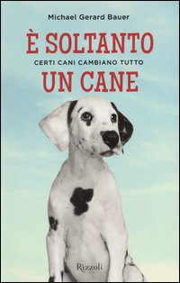 E` Soltanto Un Cane Certi Cani Cambiano Tutto  di Bauer Michael G. - Libro