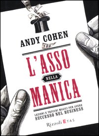 Asso Nella Manica Lezioni E Trucchi Magici Per Avere Successo Nel Business  di Cohen Andy - libri