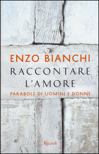 Raccontare_L`amore_Parabole_Di_Uomini_E_Donne_-Bianchi_Enzo