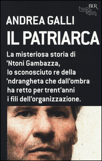 Patriarca La Misteriosa Storia Di `ntoni Gambazza Lo Sconosciuto Re Della `ndrangheta Che Dall... di Galli Andrea - libri Patriarca La Misteriosa Storia Di `ntoni Gambazza Lo Sconosciuto Re Della `ndrangheta Che Dall... di Galli Andrea - libri