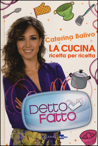 Detto_Fatto_La_Cucina_Ricetta_Per_Ricetta_-Balivo_Caterina