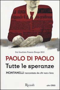 Tutte_Le_Speranze_Montanelli_Raccontato_Da_Chi_Non_C%60era_-Di_Paolo_Paolo
