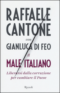 Male Italiano Liberarsi Dalla Corruzione Per Cambiare Il Paese (il)  di Cantone Raffaele  Di Feo Gianluca - libri