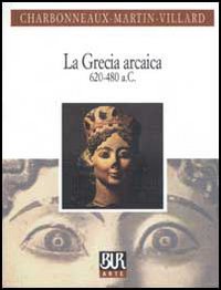 Grecia Arcaica 620-480 A.c. di Charbonneaux-martin - Libro Grecia Arcaica 620-480 A.c. di Charbonneaux-martin - Libro