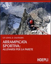 Arrampicata Sportiva La Parete di Lewis Peter S. Cauthorn Dan - libri Arrampicata Sportiva La Parete di Lewis Peter S. Cauthorn Dan - libri