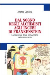 Dal_Sogno_Degli_Alchimisti_Agli_Incubi_Di_Frankenstein_La_Scienza_E_Il_Suo_Immaginario_Nei_Mass..._-Candela_Andrea