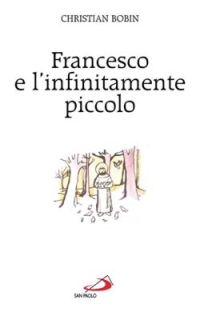 Francesco E L`infinitamente Piccolo di Bobin Christian - Libro Francesco E L`infinitamente Piccolo di Bobin Christian - Libro