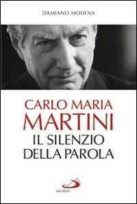 Carlo Maria Martini Il Silenzio Della Parola  di Modena Damiano - Libro