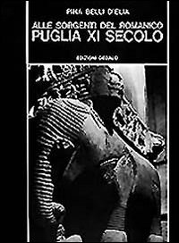 Alle Sorgenti Del Romanico. Puglia Xi Secolo  di Belli D`elia P. (cur.) - Libro