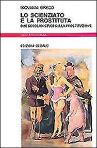 Scienziato E La Prostituta. Due Secoli Di Stu di Greco Giovanni - libri Scienziato E La Prostituta. Due Secoli Di Stu di Greco Giovanni - libri