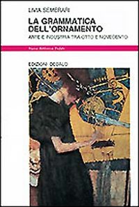 Grammatica Dell`ornamento. Arte E Industria T di Semerari Livia - Libro Grammatica Dell`ornamento. Arte E Industria T di Semerari Livia - Libro