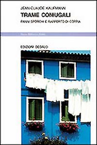 Trame Coniugali  Panni Sporchi Rapp.di Coppia  di Kaufmann Jean-claude - libri