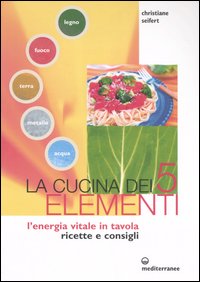 Cucina Dei Cinque Elementi. L`energia Vitale di Seifert Christiane - libri Cucina Dei Cinque Elementi. L`energia Vitale di Seifert Christiane - libri