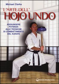 Arte Dell`hojo Undo Aggiungere Potenza Alle Tecniche Di Combattimento Del Karate (l`)  di Clarke Michael - Libro