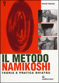 Metodo Namikoshi Teoria E Pratica Shiatsu (il) di Aa.vv. Ishizuka H. (cur.) - Libro Metodo Namikoshi Teoria E Pratica Shiatsu (il) di Aa.vv. Ishizuka H. (cur.) - Libro