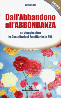Dall`abbandono All`abbondanza Un Viaggio Oltre Le Costellazioni Familiari E La Pnl di Albasali - libri Dall`abbandono All`abbondanza Un Viaggio Oltre Le Costellazioni Familiari E La Pnl di Albasali - libri