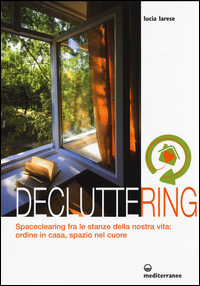 Decluttering_Spaceclearing_Tra_Le_Stanze_Della_Nostra_Vita_Ordine_In_Casa_Spazio_Nel_Cuore_-Larese_Lucia