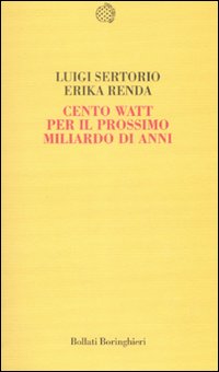 Cento Watt Per Il Prossimo Miliardo Di Anni di Sertorio Luigi;renda Erika - Libro Cento Watt Per Il Prossimo Miliardo Di Anni di Sertorio Luigi;renda Erika - Libro
