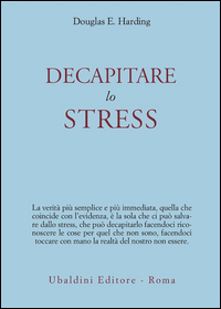 Decapitare Lo Stress  di Harding Douglas E. - libri