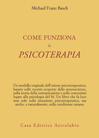 Come Funziona La Psicoterapia di Basch Michael F. - Libro Come Funziona La Psicoterapia di Basch Michael F. - Libro
