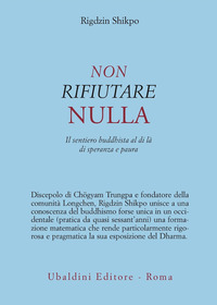 Non Rifiutare Nulla Il Sentiero Buddhista Al  di Shikpo Rigdzin - Libro