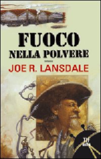 Fuoco Nella Polvere di Lansdale Joe R. - libri Fuoco Nella Polvere di Lansdale Joe R. - libri