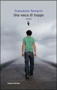 Vasca Di Troppo  di Ferracin Francesco - libri