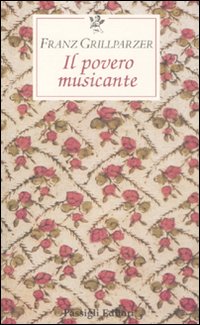 Povero Musicante (il)  di Grillparzer Franz - Libro