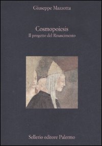 Cosmopoiesis. Il Progetto Del Rinascimento  di Mazzotta Giuseppe - Libro Cosmopoiesis. Il Progetto Del Rinascimento  di Mazzotta Giuseppe - Libro