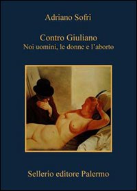 Contro Giuliano Noi Uomini Le Donne E L`abo  di Sofri - libri