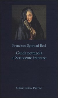 Guida_Pettegola_Al_Settecento_Francese_-Sgorbati_Bosi_Francesca