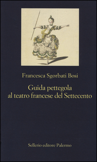 Guida Pettegola Al Teatro Francese Del Settecento  di Sgorbati Bosi Francesca - libri