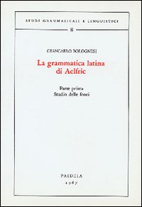 Grammatica Latina Di Aelfric (la). Studio Del di Bolognesi Giancarlo - libri Grammatica Latina Di Aelfric (la). Studio Del di Bolognesi Giancarlo - libri
