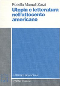 Utopia E Letteratura Nell`ottocento Americano di Mamoli Zorzi Rosella - libri Utopia E Letteratura Nell`ottocento Americano di Mamoli Zorzi Rosella - libri