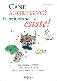 Cane Aggressivo La Soluzione Esiste  di Desachy Florence - Libro
