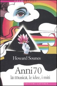 Anni Settanta La Musica Le Idee I Miti di Sounes Howard - Libro Anni Settanta La Musica Le Idee I Miti di Sounes Howard - Libro