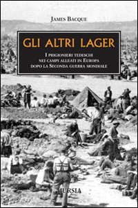 Altri Lager di Bacque James - Libro Altri Lager di Bacque James - Libro