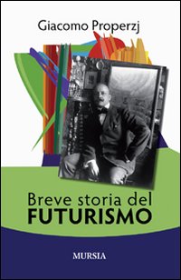 Breve Storia Del Futurismo  di Properzj Giacomo - libri