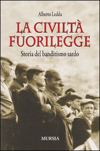 Civilta` Fuorilegge Storia Del Banditismo  di Ledda Alberto - Libro