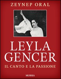 Leyla Gencer Il Canto E La Passione  di Oral Zeynep - Libro