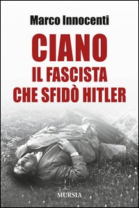 Ciano Il Fascista Che Sfido` Hitler  di Innocenti Marco - Libro