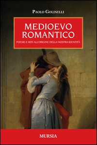 Medioevo Romantico Poesie E Miti All`origine Della di Golinelli Paolo - libri Medioevo Romantico Poesie E Miti All`origine Della di Golinelli Paolo - libri