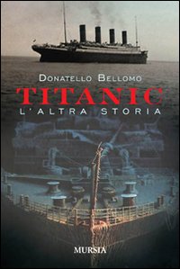 Titanic L`altra Storia di Bellomo Donatello - libri Titanic L`altra Storia di Bellomo Donatello - libri