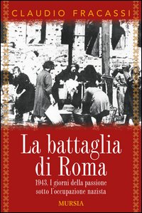 Battaglia Di Roma 1943 I Giorni Della Passione Sotto L`occupazione Nazista  di Fracassi Claudio - Libro