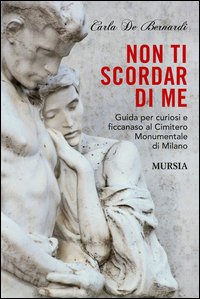 Non Ti Scordar Di Me Guida Per Curiosi E Ficcanaso Al Cimitero Monumentale Di Milano di De Bernardi Carla - libri Non Ti Scordar Di Me Guida Per Curiosi E Ficcanaso Al Cimitero Monumentale Di Milano di De Bernardi Carla - libri