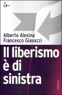 Liberismo E` Di Sinistra  di Alesina Alberto Giavazzi Fran - libri